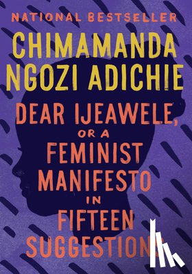 Adichie, Chimamanda Ngozi - Adichie, C: Dear Ijeawele, or a Feminist Manifesto in Fiftee