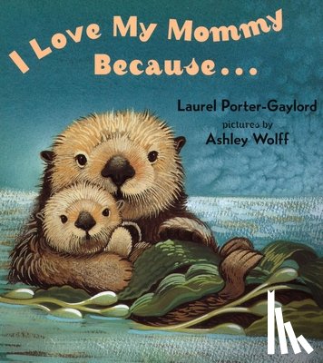 Laurel Porter Gaylord, Ashley Wolff - I Love My Mommy Because...