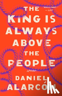 Daniel Alarcon - The King Is Always Above the People