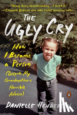 Henderson, Danielle - The Ugly Cry: How I Became a Person (Despite My Grandmother's Horrible Advice)