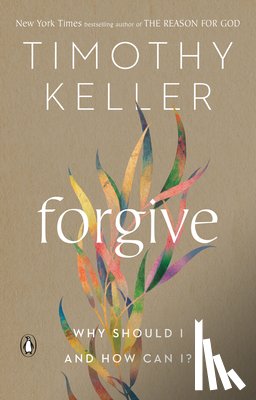 Keller, Timothy - Forgive: Why Should I and How Can I?