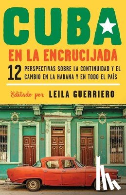 Guerriero, Leila - Cuba en la encrucijada / Cuba on the Verge: 12 Writers on Continuity and Change in Havana and Across the: 12 perspectivas sobre la continuidad y el ca