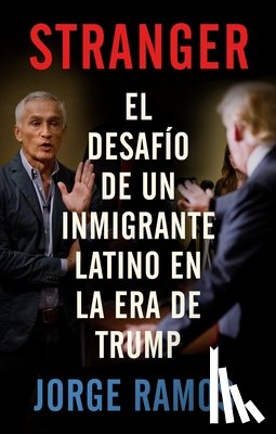 Ramos, Jorge - Stranger (Spanish Edition) / Stranger- The Challenge of a Latino Immigrant in the Trump Era: El Desafio de Un Inmigrante Latino En La Era de Trump
