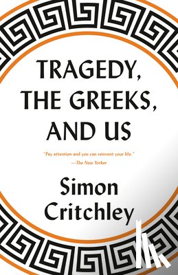 Critchley, Simon - Tragedy, the Greeks, and Us