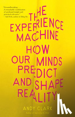 Clark, Andy - The Experience Machine: How Our Minds Predict and Shape Reality