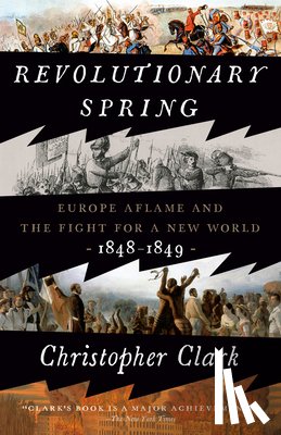 Clark, Christopher - Revolutionary Spring: Europe Aflame and the Fight for a New World, 1848-1849
