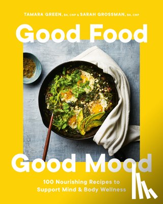 Green, Tamara - Good Food, Good Mood: 100 Nourishing Recipes to Support Mind and Body Wellness
