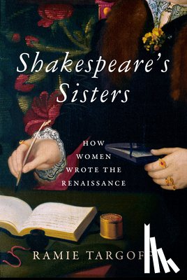 Targoff, Ramie - Shakespeare's Sisters: How Women Wrote the Renaissance
