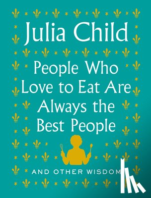 Child, Julia - People Who Love to Eat Are Always the Best People