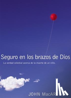 MacArthur, John F. - Seguro En Los Brazos de Dios: La Verdad Celestial Acerca de la Muerte de Un Niño. = Safe in the Arms of God