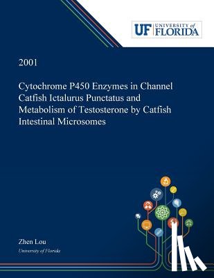 Lou, Zhen - Cytochrome P450 Enzymes in Channel Catfish Ictalurus Punctatus and Metabolism of Testosterone by Catfish Intestinal Microsomes