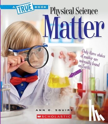 Squire, Ann O. - Matter (a True Book: Physical Science)