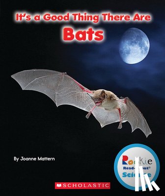 Mattern, Joanne - It's a Good Thing There Are Bats (Rookie Read-About Science: It's a Good Thing...)