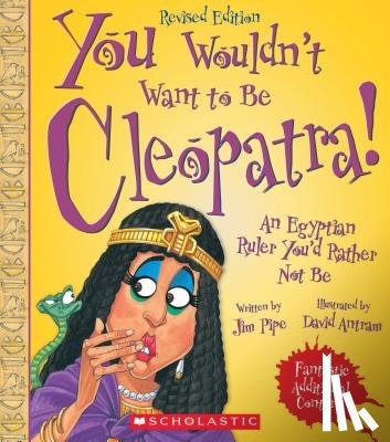 Pipe, Jim - You Wouldn't Want to Be Cleopatra! (Revised Edition) (You Wouldn't Want To... Ancient Civilization)