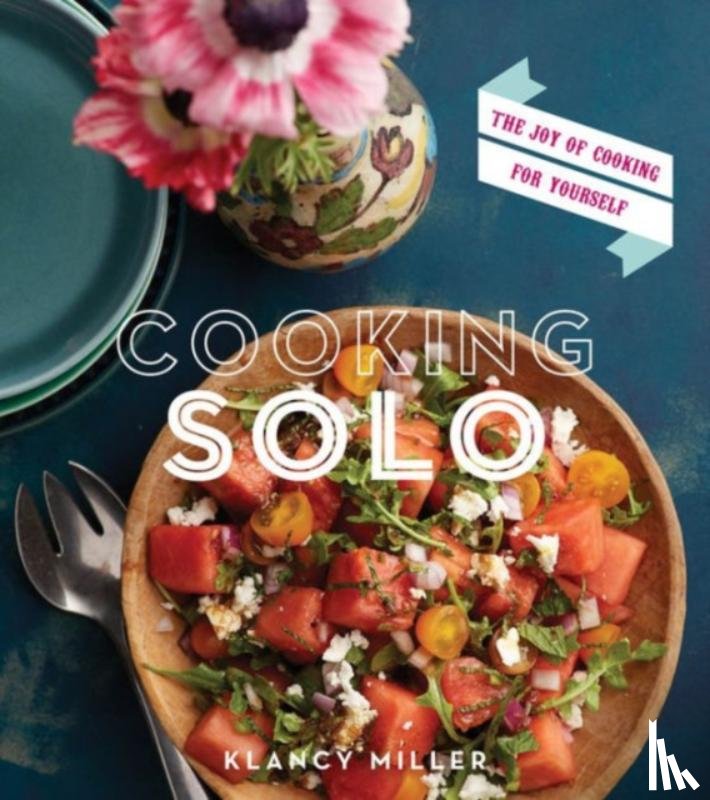 Miller, Klancy E. - Cooking Solo: The Fun of Cooking for Yourself