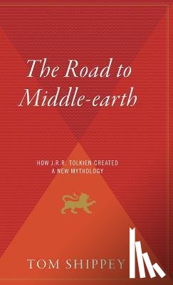 Shippey, Tom - The Road to Middle-Earth: How J.R.R. Tolkien Created a New Mythology