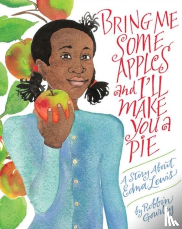 Gourley, Robbin - Bring Me Some Apples and I'll Make You a Pie: A Story about Edna Lewis