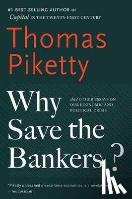 Piketty, Thomas - Why Save the Bankers?