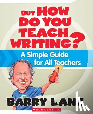 Lane, Barry - But How Do You Teach Writing?: A Simple Guide for All Teachers