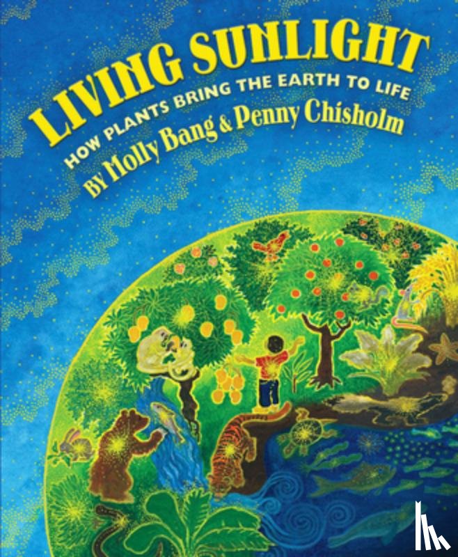 Bang, Molly, Chisholm, Penny - Bang, M: Living Sunlight: How Plants Bring the Earth to Life