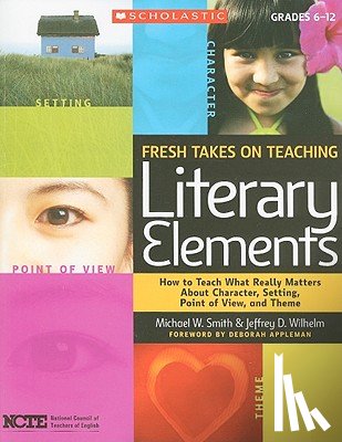 Wilhelm, Jeffrey D. - Fresh Takes on Teaching Literary Elements