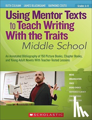 Culham, Ruth - Using Mentor Texts to Teach Writing With the Traits: Middle School