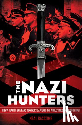 Neal Bascomb - The Nazi Hunters: How a Team of Spies and Survivors Captured the World's Most Notorious Nazis