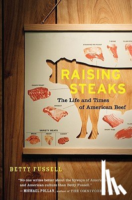 Fussell, Betty - Raising Steaks the Life and Times of American Beef