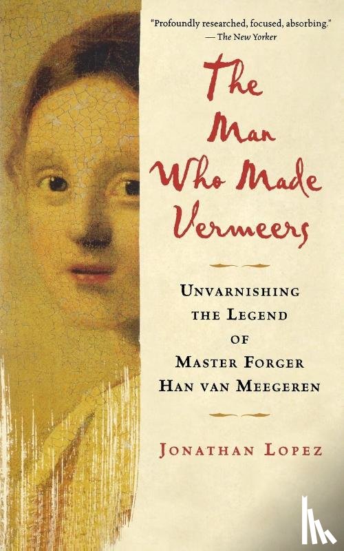 Lopez, Jonathan - The Man Who Made Vermeers