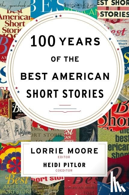 Moore, Lorrie, Pitlor, Heidi - 100 Years Of The Best American Short Stories