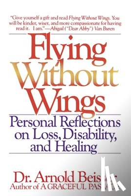 Beisser, Arnold - Flying Without Wings: Personal Reflections on Loss, Disability and Healing