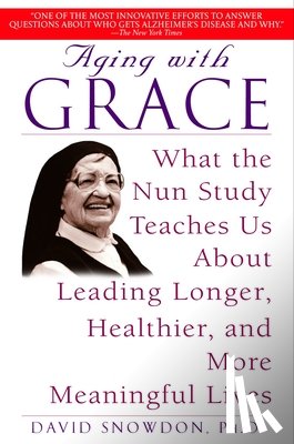 Snowdon, David - Aging with Grace: What the Nun Study Teaches Us about Leading Longer, Healthier, and More Meaningful Lives