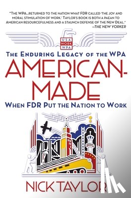 Taylor, Nick - American-Made: The Enduring Legacy of the WPA: When FDR Put the Nation to Work
