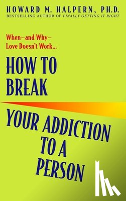 Halpern, Howard - How to Break Your Addiction to a Person: When--And Why--Love Doesn't Work
