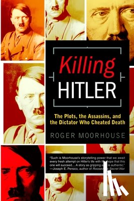 Moorhouse, Roger - Killing Hitler: The Plots, the Assassins, and the Dictator Who Cheated Death