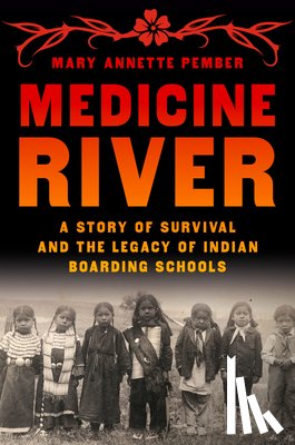 Pember, Mary Annette - Medicine River: A Story of Survival and the Legacy of Indian Boarding Schools