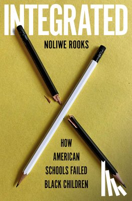Rooks, Noliwe - Integrated: How American Schools Failed Black Children
