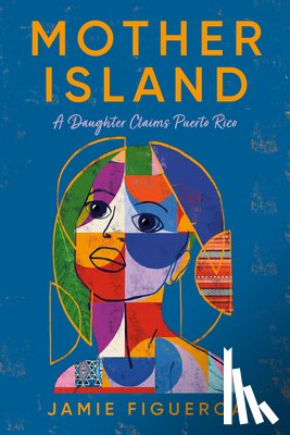 Figueroa, Jamie - Mother Island: A Daughter Claims Puerto Rico