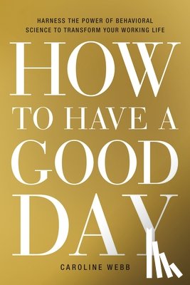 Webb, Caroline - How to Have a Good Day