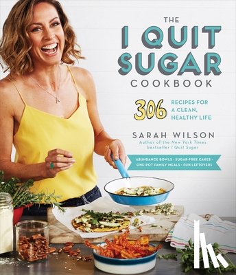 Wilson, Sarah - The I Quit Sugar Cookbook: 306 Recipes for a Clean, Healthy Life