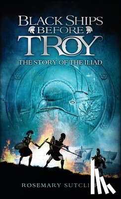 Sutcliff, Rosemary - Black Ships Before Troy: The Story of the Iliad
