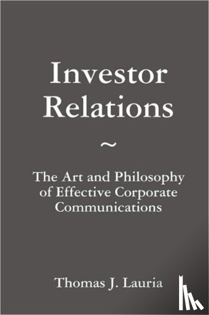 Lauria, Thomas J. - Investor Relations: The Art and Philosophy of Effective Corporate Communications