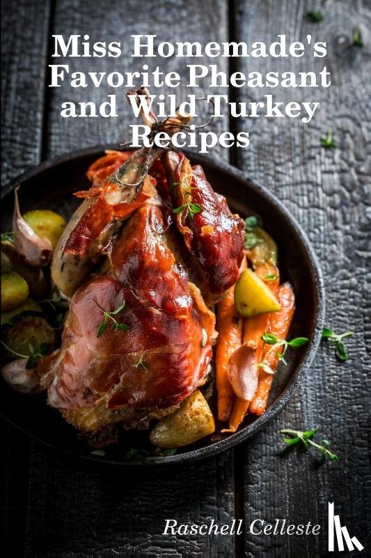 Celleste, Raschell - Miss Homemade's Favorite Pheasant and Wild Turkey Recipes