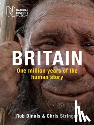 Dinnis, Rob, Stringer, Chris - Britain: One Million Years of the Human Story