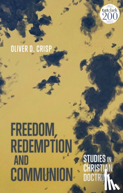 Crisp, Professor Oliver (University of St Andrews - Freedom, Redemption and Communion: Studies in Christian Doctrine