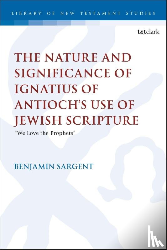 Sargent, Revd Dr Benjamin (Wycliffe Hall - The Nature and Significance of Ignatius of Antioch’s use of Jewish Scripture