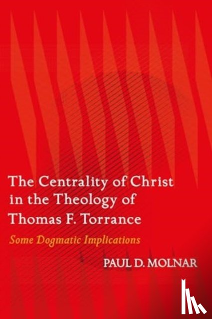 Molnar, Paul D. (St. John's University - The Centrality of Christ in the Theology of Thomas F. Torrance