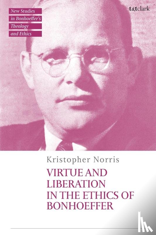 Norris, Kristopher (Alliance of Baptists denomination - Virtue and Liberation in the Ethics of Bonhoeffer
