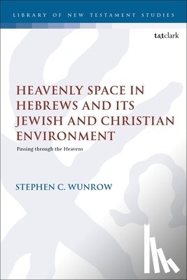 Wunrow, Visiting Assistant Professor Stephen C. - Heavenly Space in Hebrews and Its Jewish and Christian Environment