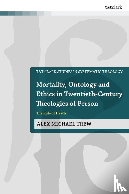 Trew, Dr Alex Michael (The King's University - Mortality, Ontology and Ethics in Twentieth-Century Theologies of Person